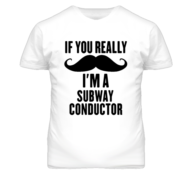 If You Really Moustache I'm A Subway Conductor Funny T Shirt If You Really Moustache I'm A Subway Conductor Funny T Shirt