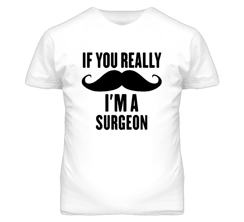 If You Really Moustache I'm A Surgeon Funny T Shirt If You Really Moustache I'm A Surgeon Funny T Shirt