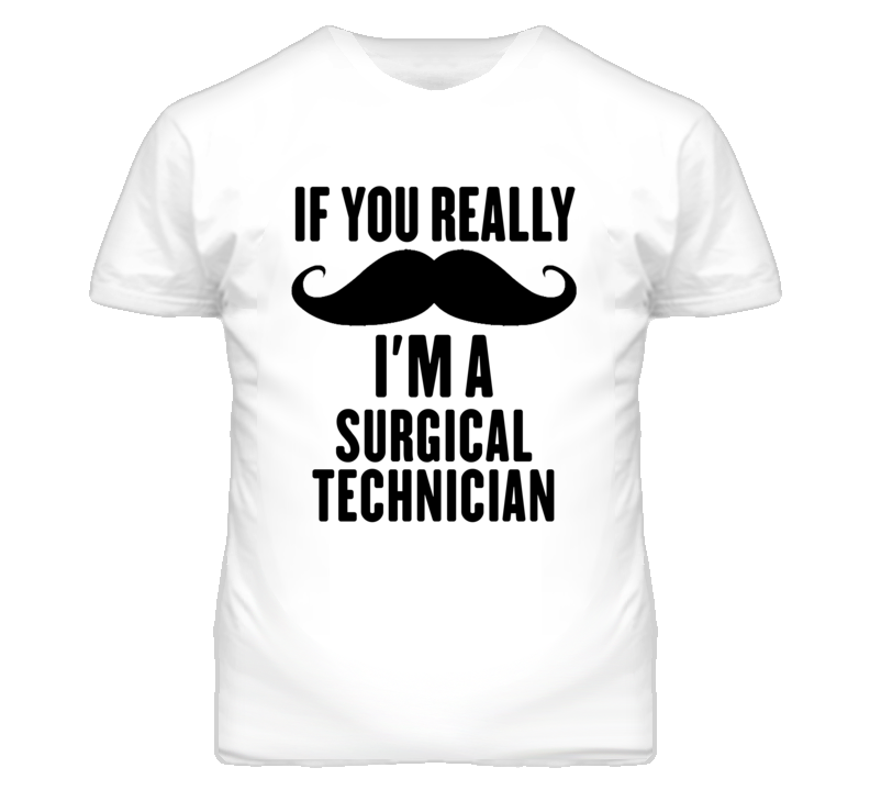 If You Really Moustache I'm A Surgical Technician Funny T Shirt If You Really Moustache I'm A Surgical Technician Funny T Shirt