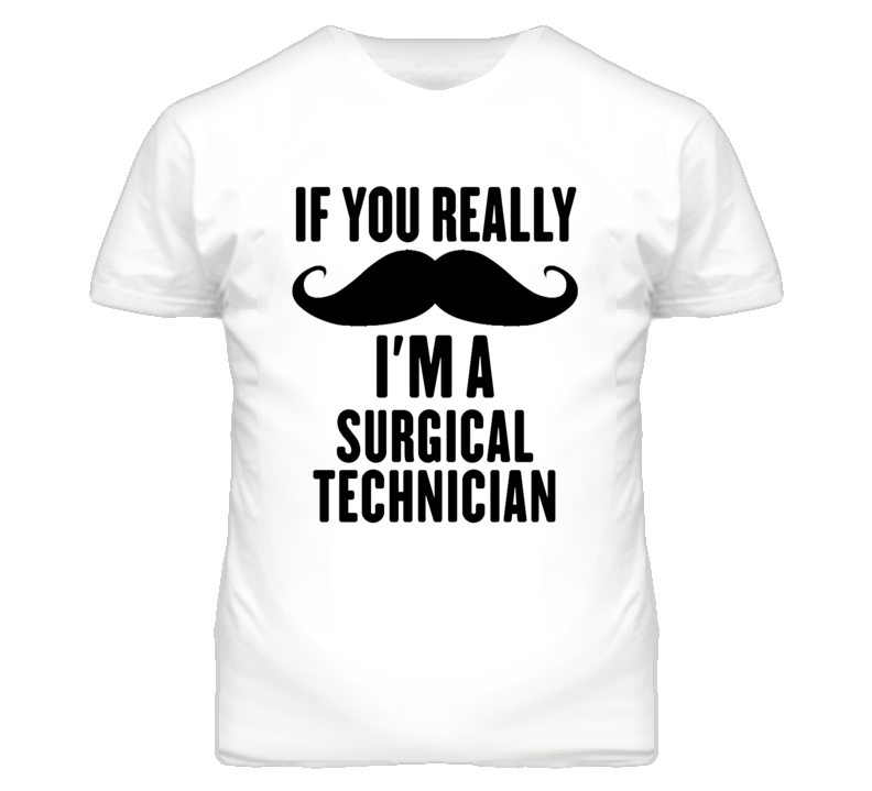 If You Really Moustache I'm A Surgical Technician Funny T Shirt