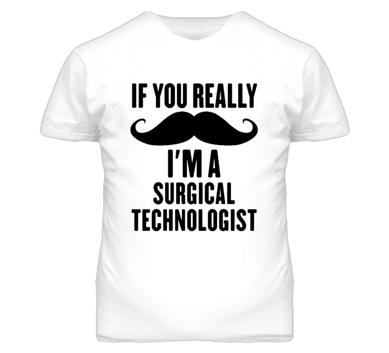If You Really Moustache I'm A Surgical Technologist Funny T Shirt If You Really Moustache I'm A Surgical Technologist Funny T Shirt