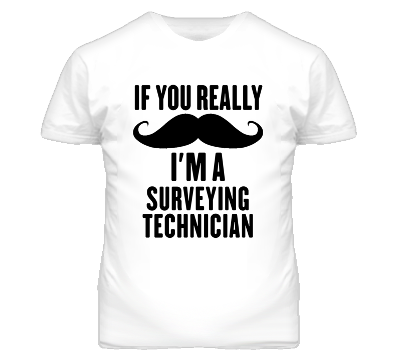 If You Really Moustache I'm A Surveying Technician Funny T Shirt If You Really Moustache I'm A Surveying Technician Funny T Shirt