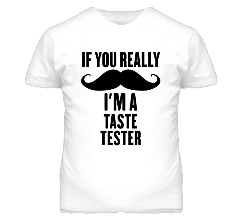 If You Really Moustache I'm A Taste Tester Funny T Shirt If You Really Moustache I'm A Taste Tester Funny T Shirt