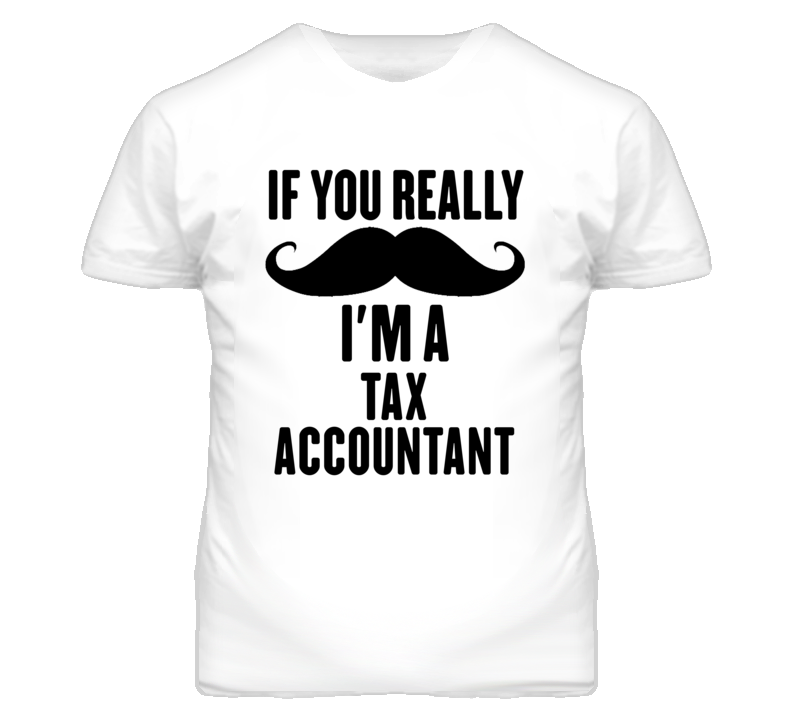 If You Really Moustache I'm A Tax Accountant Funny T Shirt If You Really Moustache I'm A Tax Accountant Funny T Shirt