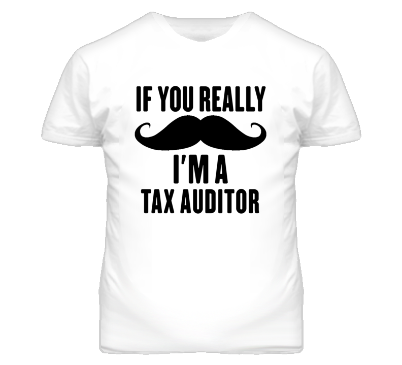 If You Really Moustache I'm A Tax Auditor Funny T Shirt If You Really Moustache I'm A Tax Auditor Funny T Shirt