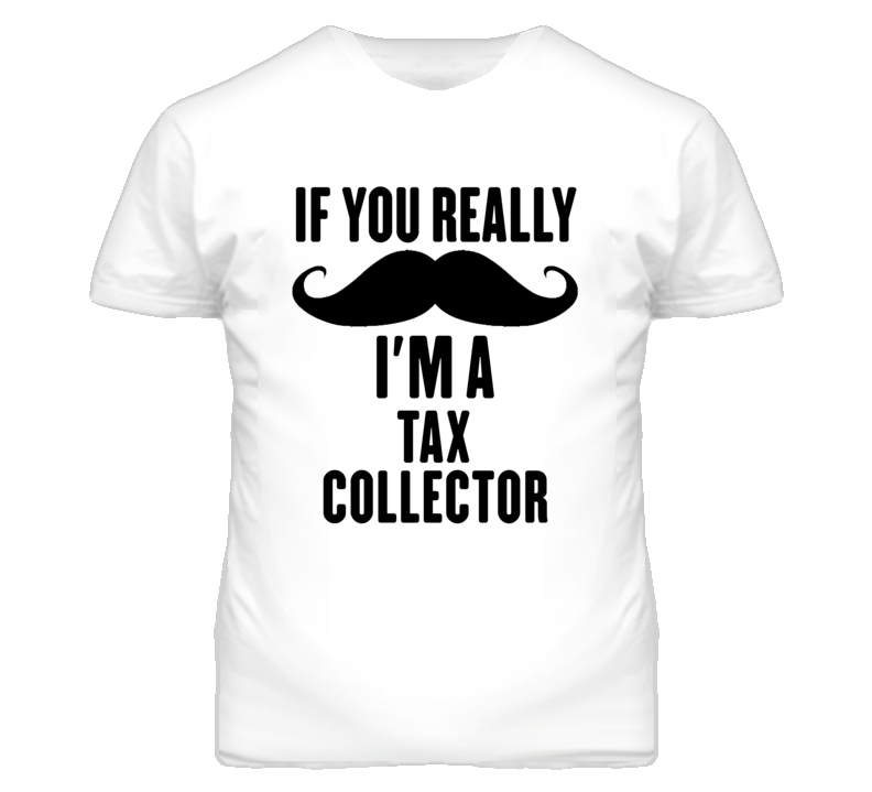 If You Really Moustache I'm A Tax Collector Funny T Shirt If You Really Moustache I'm A Tax Collector Funny T Shirt