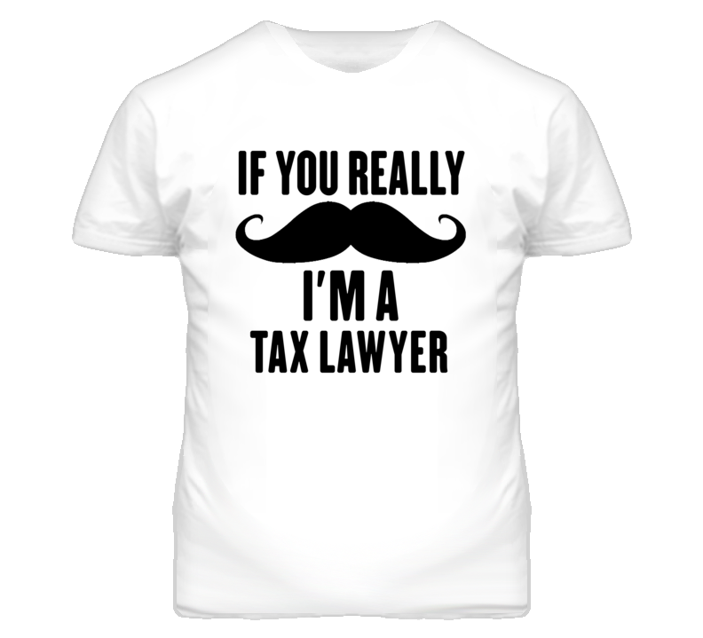 If You Really Moustache I'm A Tax Lawyer Funny T Shirt If You Really Moustache I'm A Tax Lawyer Funny T Shirt
