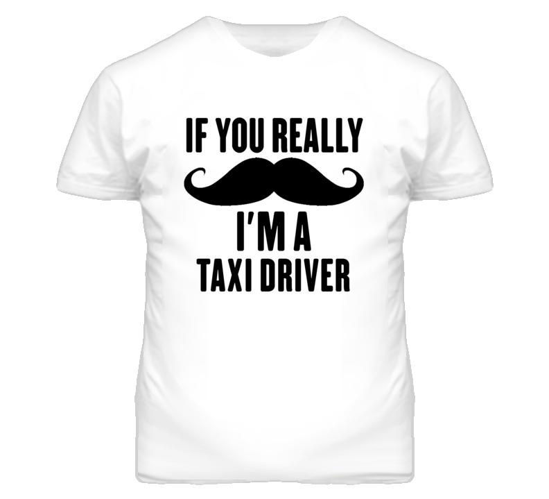 If You Really Moustache I'm A Taxi Driver Funny T Shirt If You Really Moustache I'm A Taxi Driver Funny T Shirt