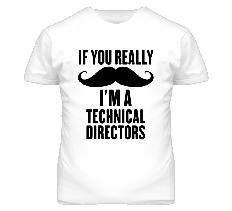 If You Really Moustache I'm A Technical Directors Funny T Shirt If You Really Moustache I'm A Technical Directors Funny T Shirt