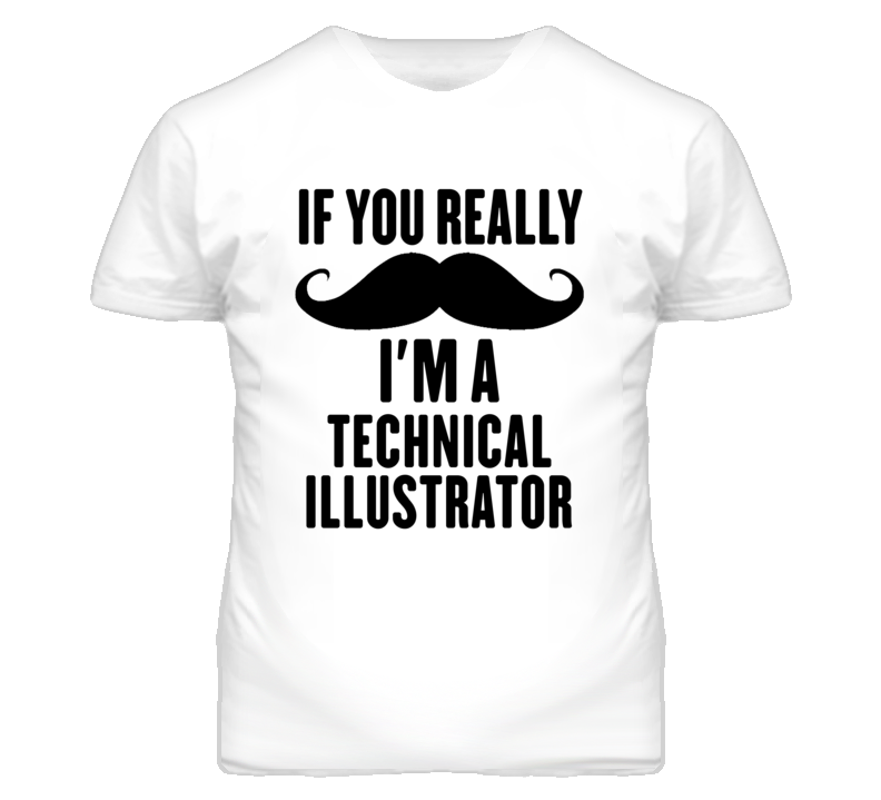 If You Really Moustache I'm A Technical Illustrator Funny T Shirt If You Really Moustache I'm A Technical Illustrator Funny T Shirt