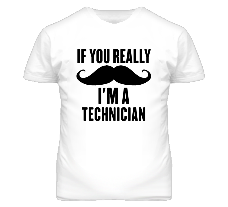 If You Really Moustache I'm A Technician Funny T Shirt If You Really Moustache I'm A Technician Funny T Shirt