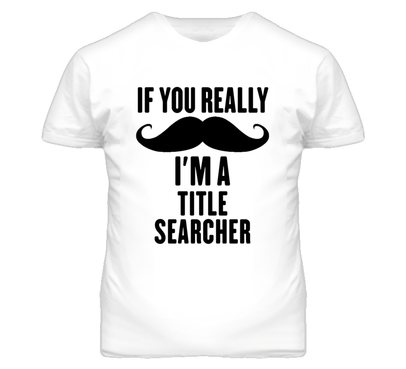 If You Really Moustache I'm A Title Searcher Funny T Shirt If You Really Moustache I'm A Title Searcher Funny T Shirt