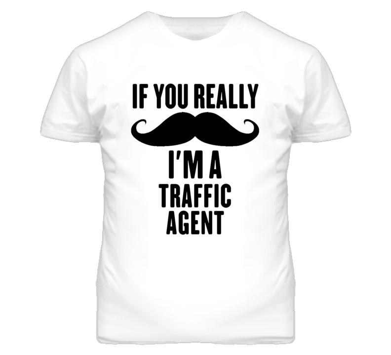 If You Really Moustache I'm A Traffic Agent Funny T Shirt If You Really Moustache I'm A Traffic Agent Funny T Shirt