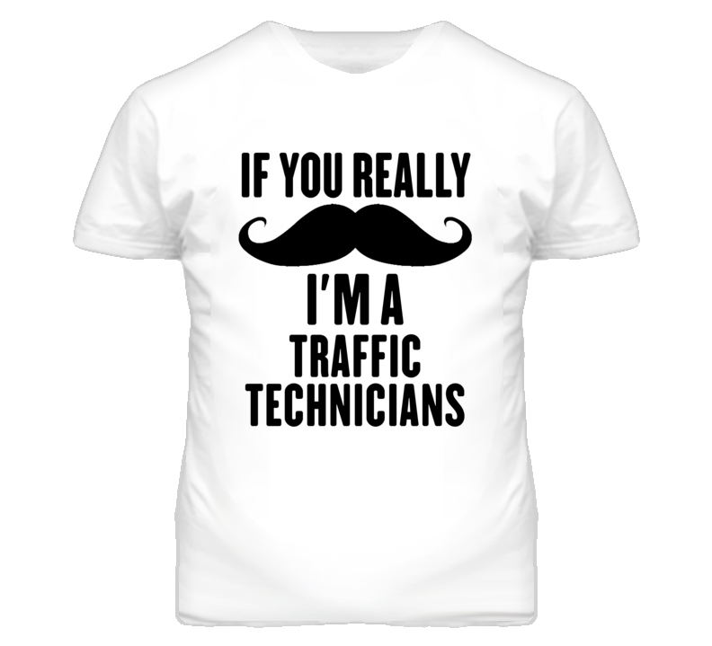 If You Really Moustache I'm A Traffic Technicians Funny T Shirt If You Really Moustache I'm A Traffic Technicians Funny T Shirt