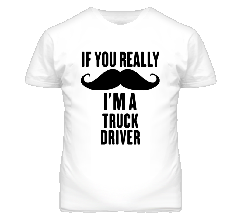If You Really Moustache I'm A Truck Driver Funny T Shirt If You Really Moustache I'm A Truck Driver Funny T Shirt
