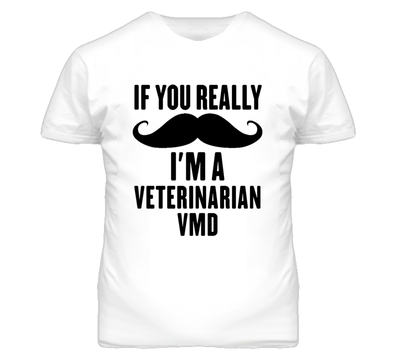 If You Really Moustache I'm A Veterinarian Vmd Funny T Shirt If You Really Moustache I'm A Veterinarian Vmd Funny T Shirt