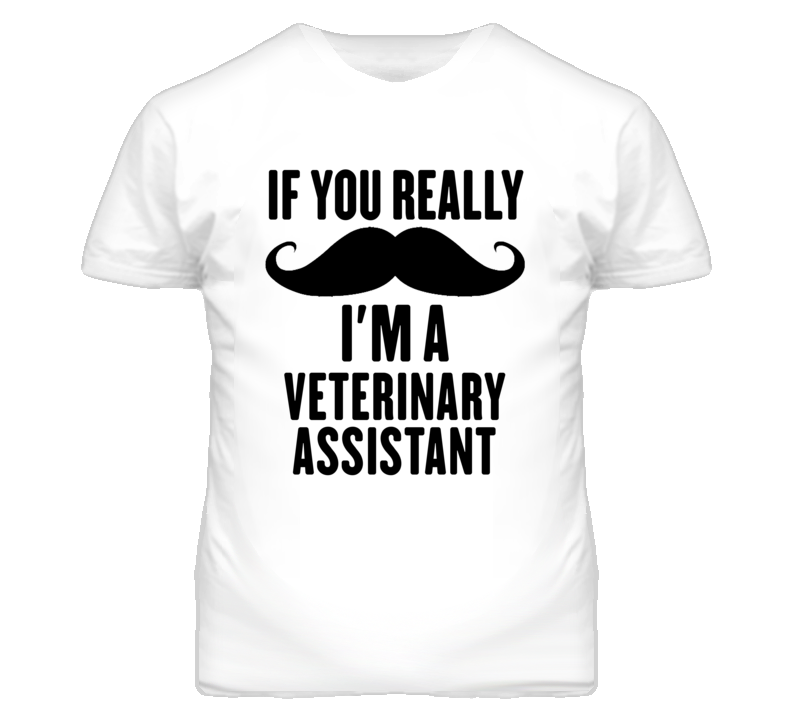 If You Really Moustache I'm A Veterinary Assistant Funny T Shirt If You Really Moustache I'm A Veterinary Assistant Funny T Shirt