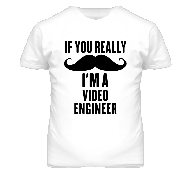 If You Really Moustache I'm A Video Engineer Funny T Shirt If You Really Moustache I'm A Video Engineer Funny T Shirt