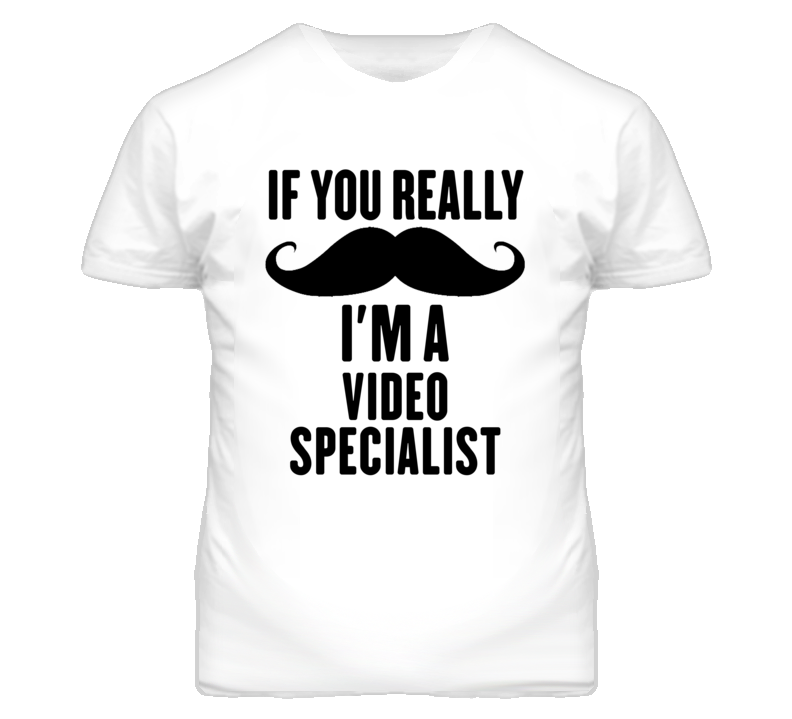 If You Really Moustache I'm A Video Specialist Funny T Shirt If You Really Moustache I'm A Video Specialist Funny T Shirt