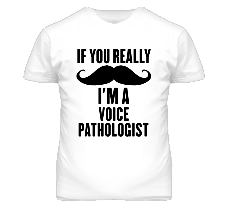 If You Really Moustache I'm A Voice Pathologist Funny T Shirt If You Really Moustache I'm A Voice Pathologist Funny T Shirt