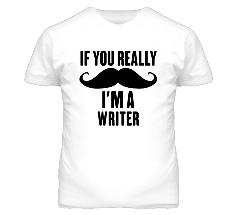 If You Really Moustache I'm A Writer Funny T Shirt If You Really Moustache I'm A Writer Funny T Shirt