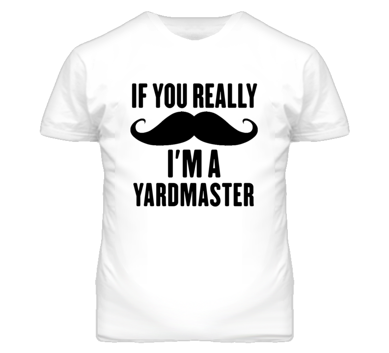If You Really Moustache I'm A Yardmaster Funny T Shirt If You Really Moustache I'm A Yardmaster Funny T Shirt