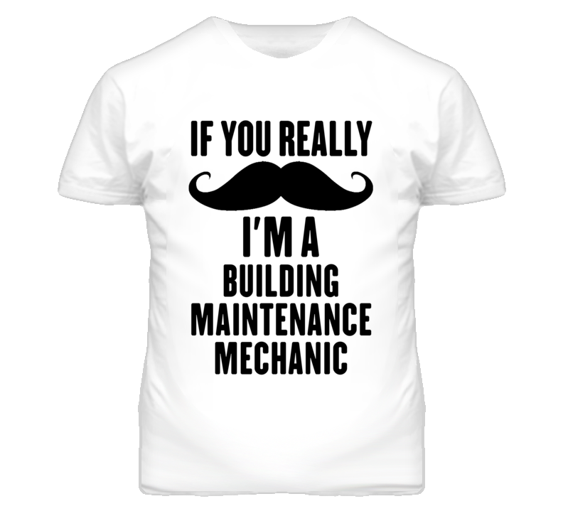 If You Really Moustache I'm A Building Maintenance Mechanic Funny T Sh If You Really Moustache I'm A Building Maintenance Mechanic Funny T Sh