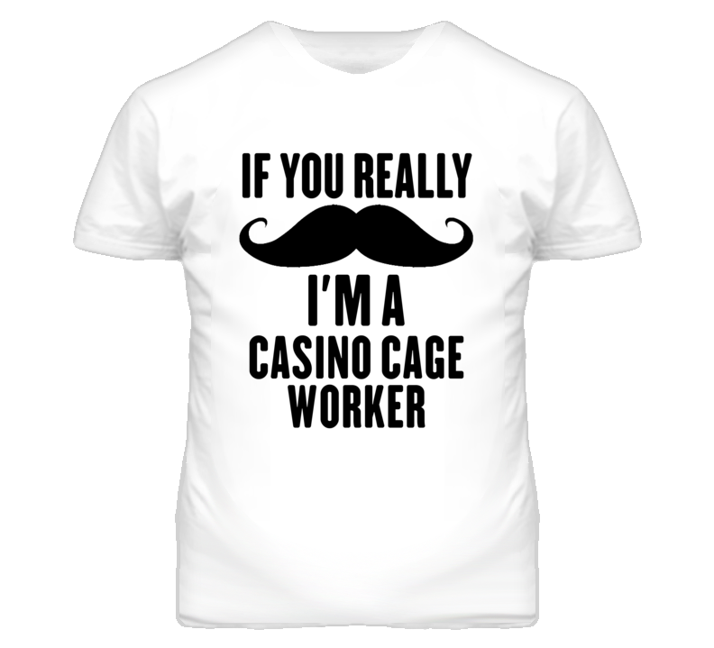 If You Really Moustache I'm A Casino Cage Worker Funny T Shirt If You Really Moustache I'm A Casino Cage Worker Funny T Shirt