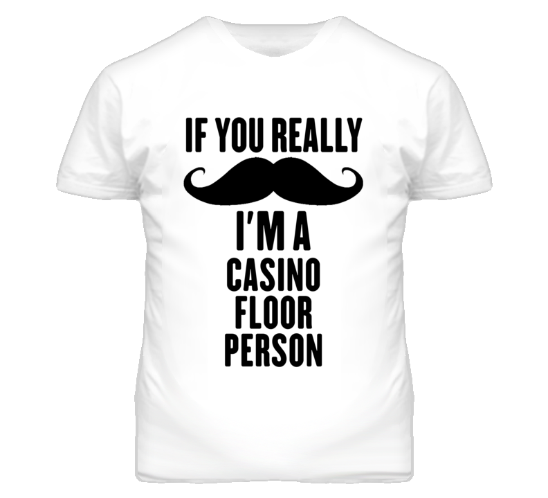 If You Really Moustache I'm A Casino Floor Person Funny T Shirt If You Really Moustache I'm A Casino Floor Person Funny T Shirt