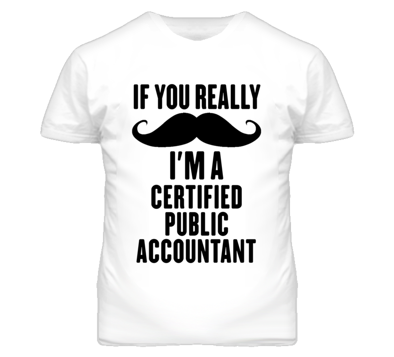 If You Really Moustache I'm A Certified Public Accountant Funny T Shir If You Really Moustache I'm A Certified Public Accountant Funny T Shir