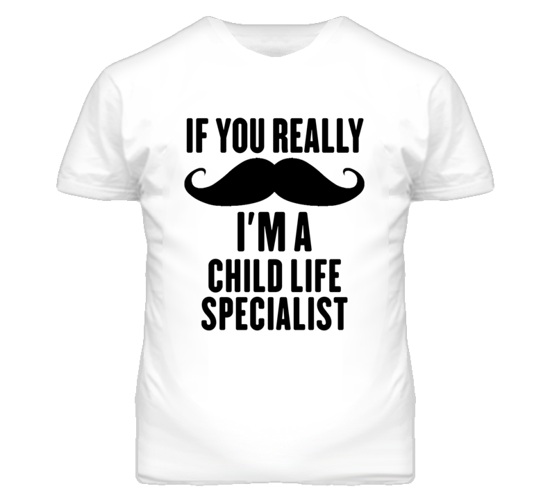 If You Really Moustache I'm A Child Life Specialist Funny T Shirt If You Really Moustache I'm A Child Life Specialist Funny T Shirt