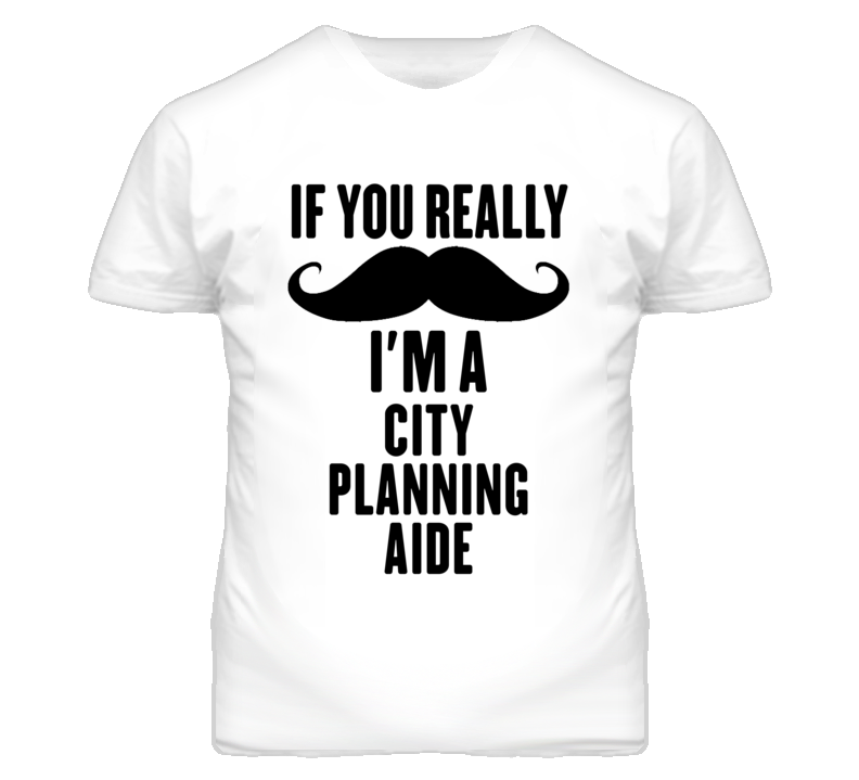 If You Really Moustache I'm A City Planning Aide Funny T Shirt If You Really Moustache I'm A City Planning Aide Funny T Shirt