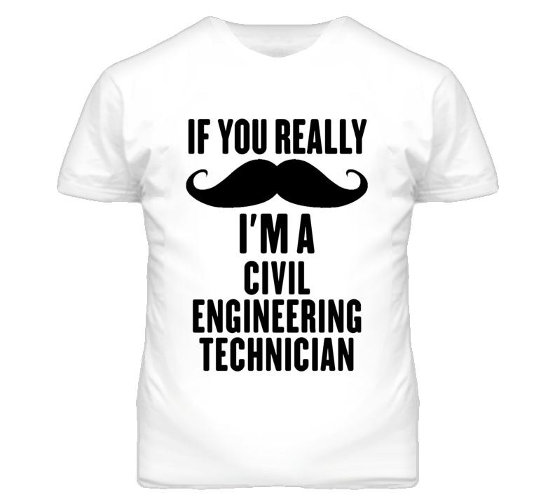If You Really Moustache I'm A Civil Engineering Technician Funny T Shi If You Really Moustache I'm A Civil Engineering Technician Funny T Shi