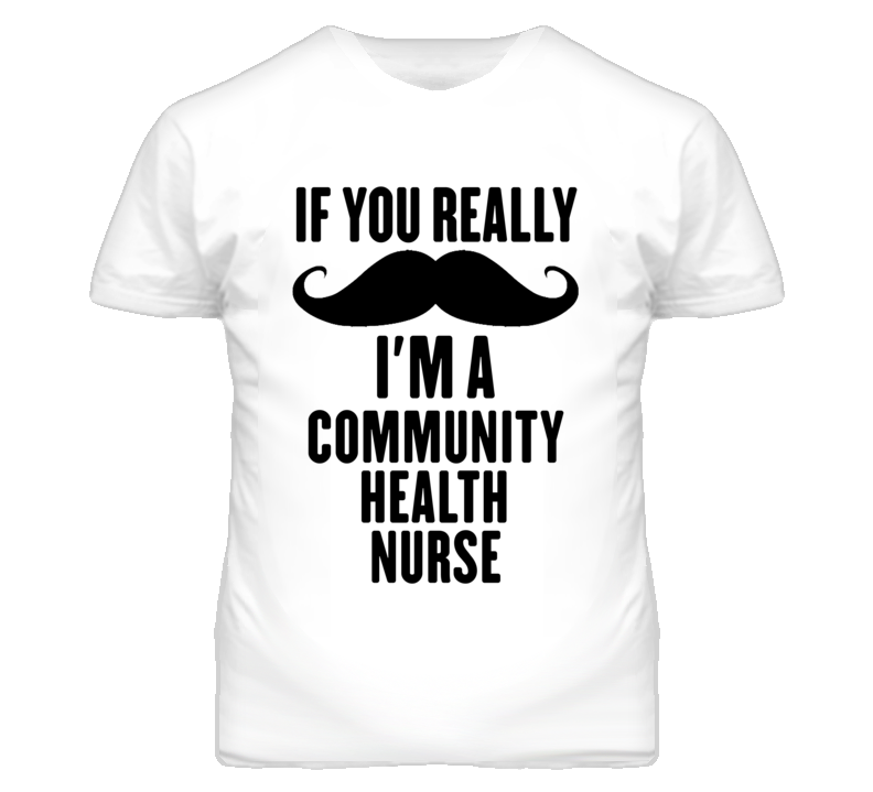 If You Really Moustache I'm A Community Health Nurse Funny T Shirt If You Really Moustache I'm A Community Health Nurse Funny T Shirt