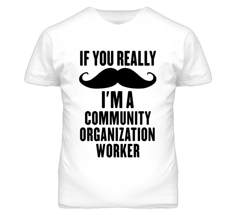 If You Really Moustache I'm A Community Organization Worker Funny T Sh