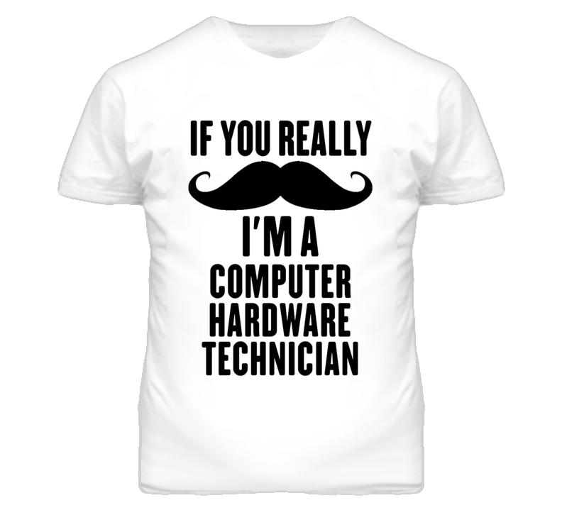 If You Really Moustache I'm A Computer Hardware Technician Funny T Shi