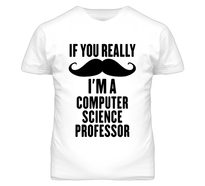 If You Really Moustache I'm A Computer Science Professor Funny T Shirt If You Really Moustache I'm A Computer Science Professor Funny T Shirt