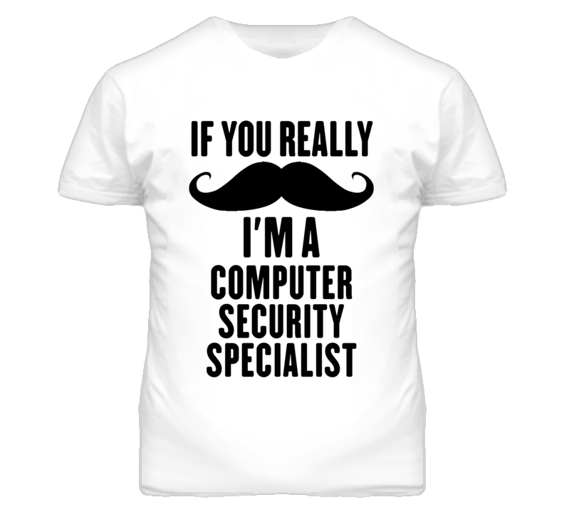 If You Really Moustache I'm A Computer Security Specialist Funny T Shi