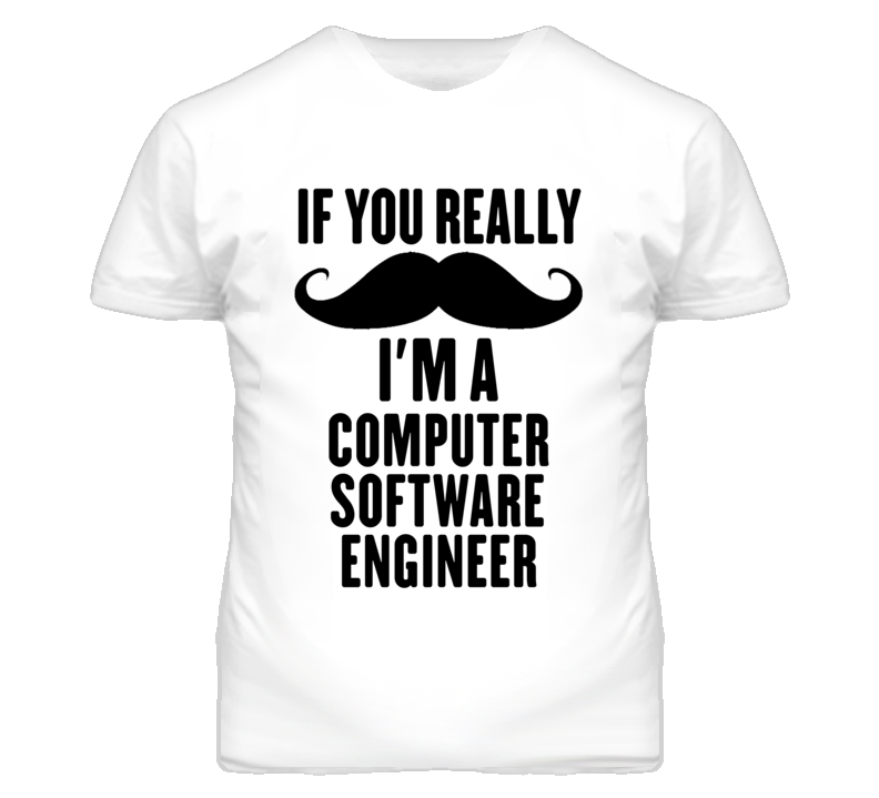 If You Really Moustache I'm A Computer Software Engineer Funny T Shirt