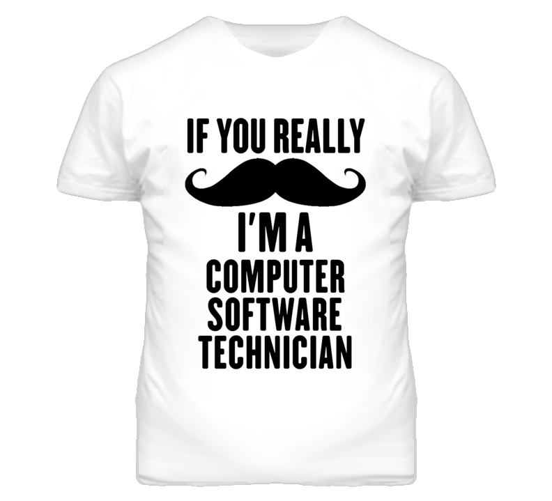 If You Really Moustache I'm A Computer Software Technician Funny T Shi