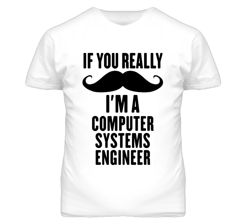 If You Really Moustache I'm A Computer Systems Engineer Funny T Shirt