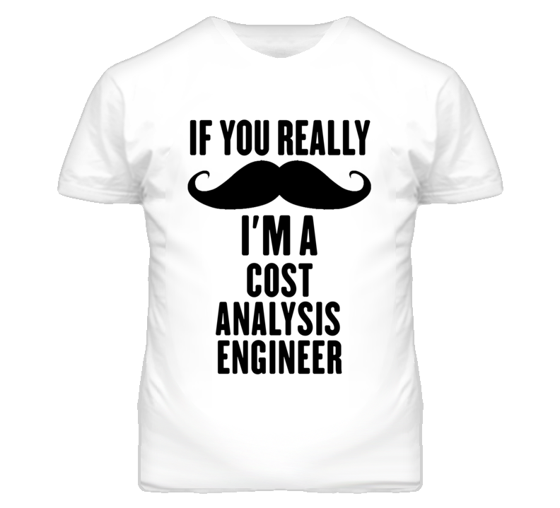 If You Really Moustache I'm A Cost Analysis Engineer Funny T Shirt If You Really Moustache I'm A Cost Analysis Engineer Funny T Shirt