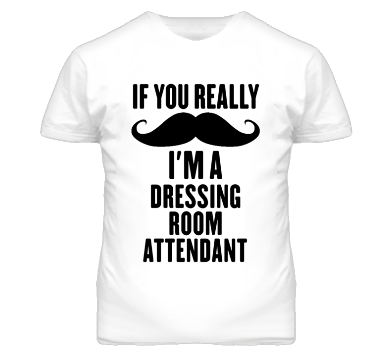 If You Really Moustache I'm A Dressing Room Attendant Funny T Shirt If You Really Moustache I'm A Dressing Room Attendant Funny T Shirt