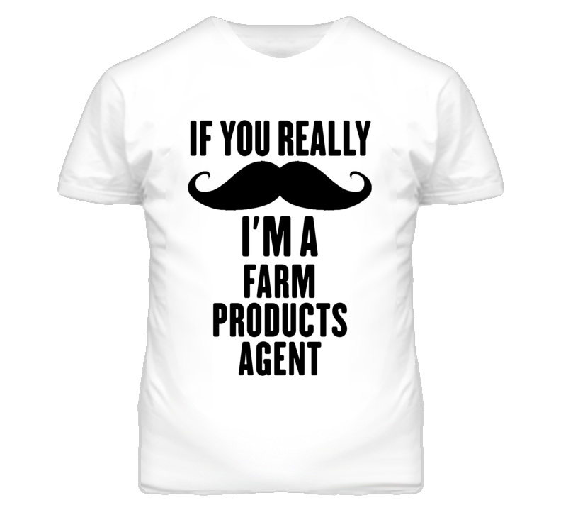 If You Really Moustache I'm A Farm Products Agent Funny T Shirt If You Really Moustache I'm A Farm Products Agent Funny T Shirt