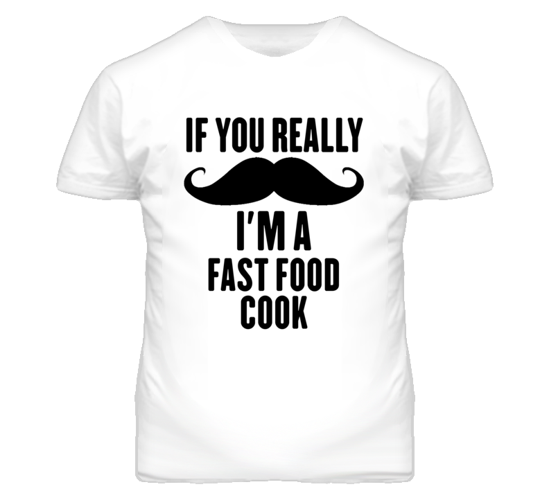 If You Really Moustache I'm A Fast Food Cook Funny T Shirt If You Really Moustache I'm A Fast Food Cook Funny T Shirt