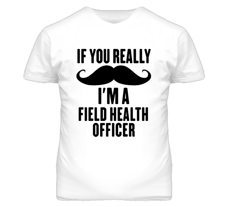 If You Really Moustache I'm A Field Health Officer Funny T Shirt If You Really Moustache I'm A Field Health Officer Funny T Shirt