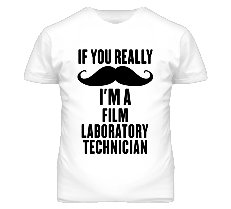 If You Really Moustache I'm A Film Laboratory Technician Funny T Shirt If You Really Moustache I'm A Film Laboratory Technician Funny T Shirt
