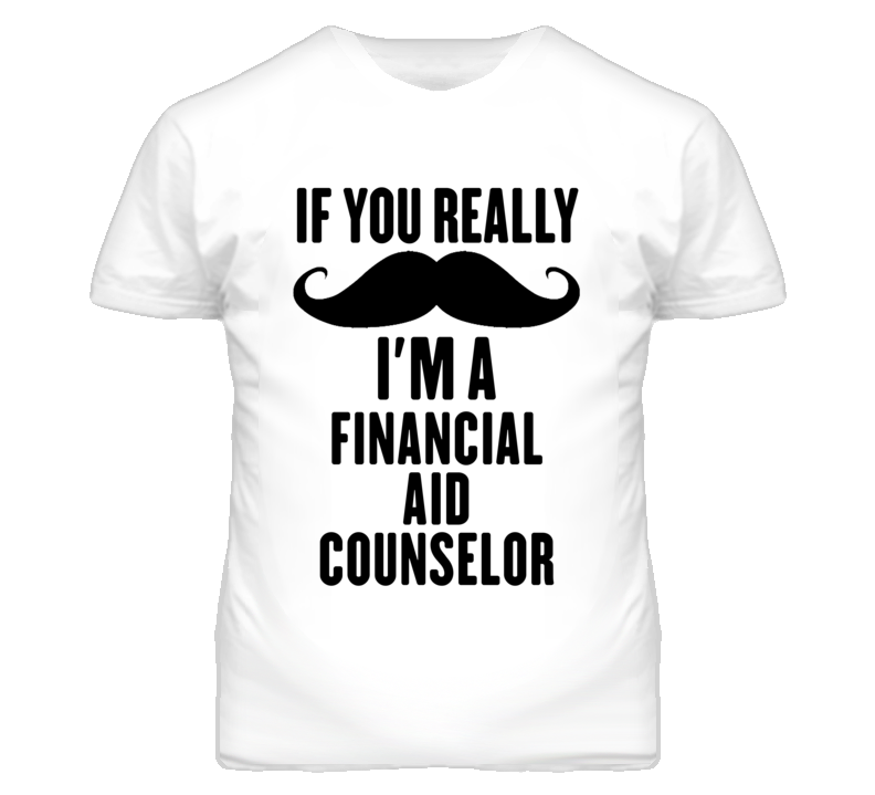 If You Really Moustache I'm A Financial Aid Counselor Funny T Shirt If You Really Moustache I'm A Financial Aid Counselor Funny T Shirt