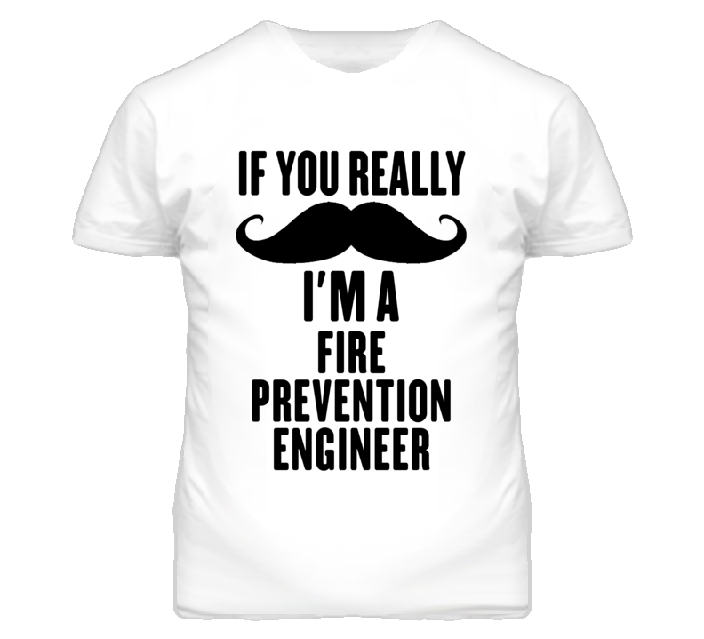 If You Really Moustache I'm A Fire Prevention Engineer Funny T Shirt If You Really Moustache I'm A Fire Prevention Engineer Funny T Shirt
