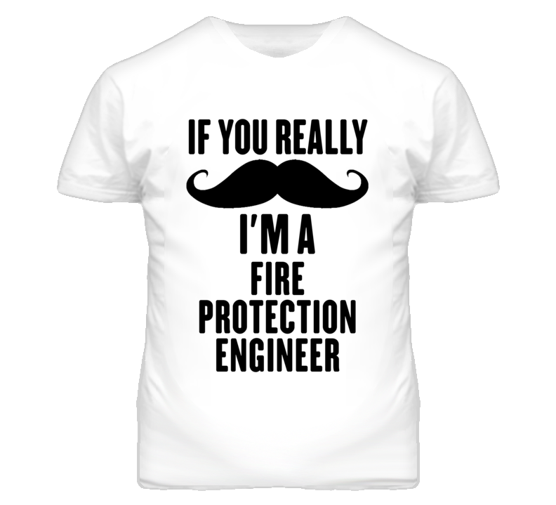 If You Really Moustache I'm A Fire Protection Engineer Funny T Shirt If You Really Moustache I'm A Fire Protection Engineer Funny T Shirt